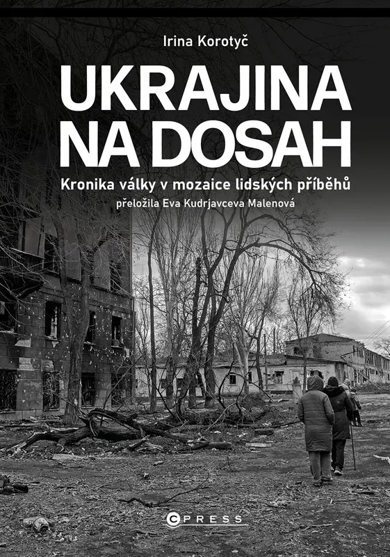Ukrajina na dosah - Kronika války v mozaice lidských příběhů - Iryna Korotyč