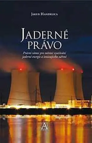 Jaderné právo - Právní rámec pro mírové využívání jaderné energie a ionizujícího záření - Jakub Handrlica