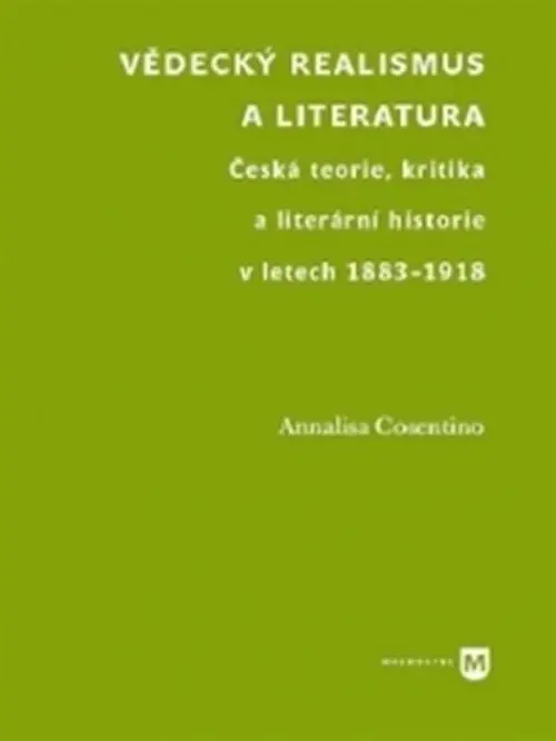 Vědecký realismus a literatura - Česká teorie, kritika a literární historie v letech 1883-1918 - Annalisa Cosentino