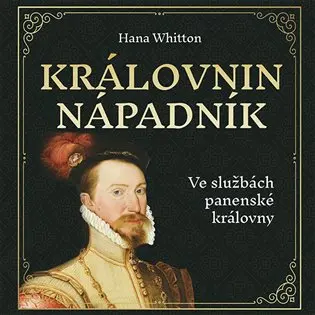 Královnin nápadník - Ve službách panenské královny (audiokniha - čte Jana Štvrtecká) - Hana Parkánová-Whitton
