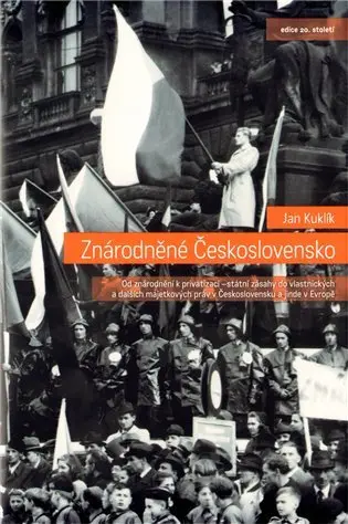 Znárodněné Československo - Od znárodnění k privatizaci - státní zásahy dovlastnických a d - Jan Kuklík
