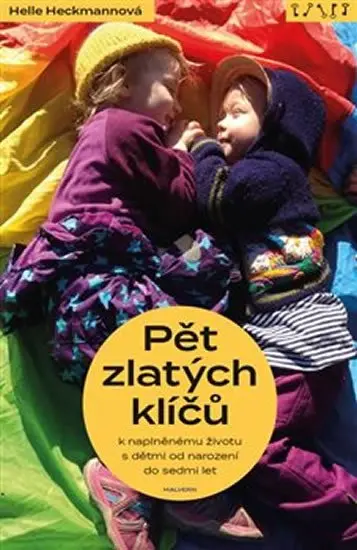 Pět zlatých klíčů k naplněnému životu s dětmi od narození do sedmi let - Helle Heckmann