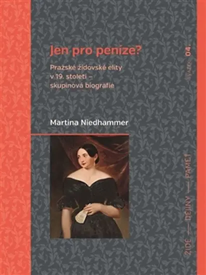 Jen pro peníze? Pražské židovské elity v 19. století - skupinová biografie - Martina Niedhammer