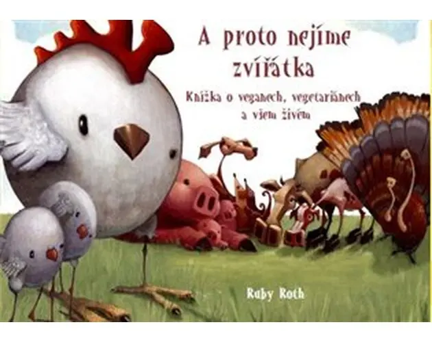 A proto nejíme zvířátka - Knížka o veganech, vegetariánech a všem živém - Ruby Roth