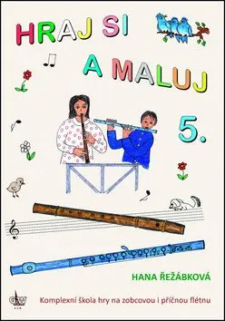 Hraj si a maluj 5. Kompletní škola hry na zobcovou i příčnou flétnu - Hana Řežábková
