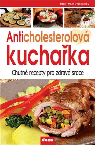 Anticholesterolová kuchařka - Chutné recepty pro zdravé srdce - Miloš Velemínský st.