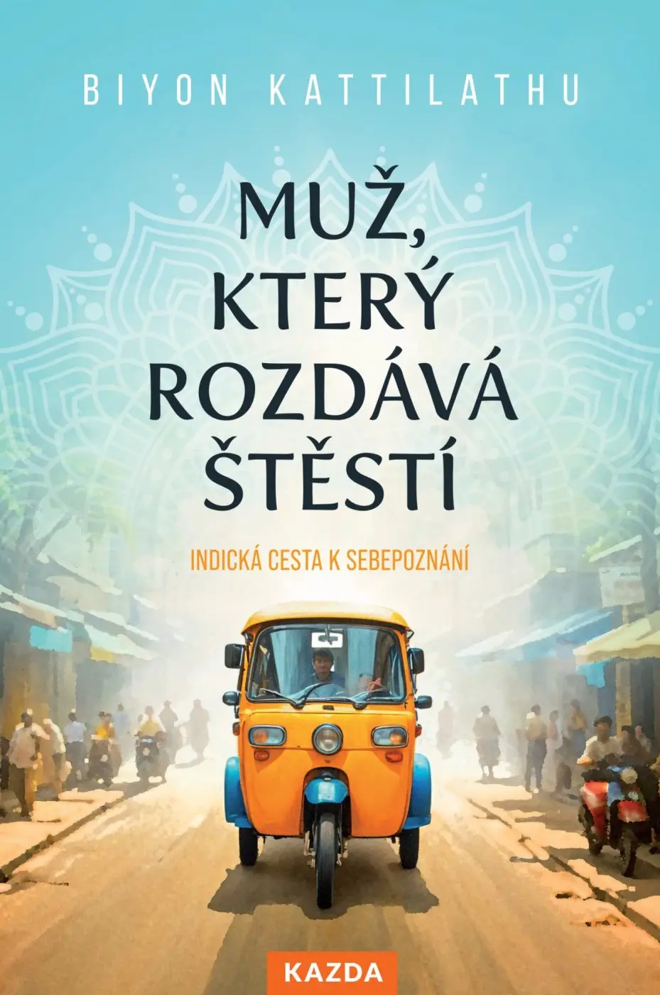 Muž, který rozdává štěstí - Indická cesta k sebepoznání - Biyon Kattilathu