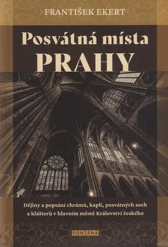 Posvátná místa Prahy - Dějiny a popsání chrámů, kaplí, posvátných soch a klášterů v hlavním městě Kr