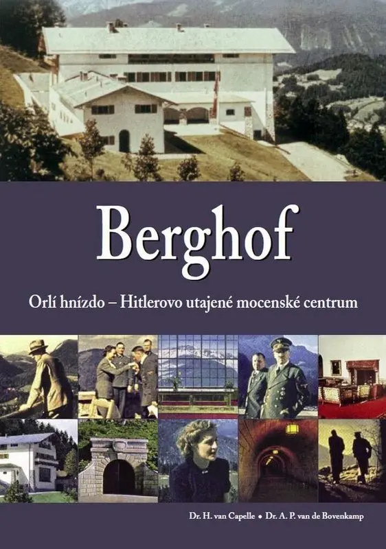 Berghof: Orlí hnízdo - Hitlerovo utajené mocenské centrum - H. van Capelle