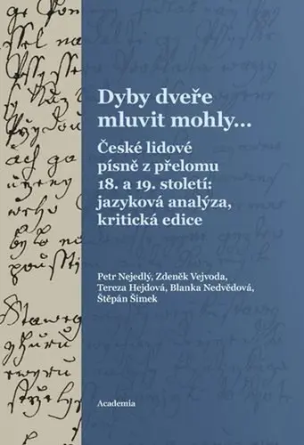 Dyby dveře mluvit mohly… České lidové písně z přelomu 18. a 19. století: jazyková analýza, kritická edice - Petr Nejedlý