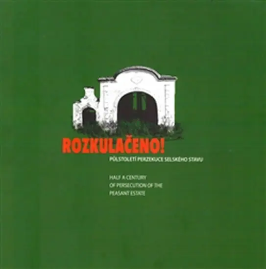 Rozkulačeno! - Půlstoletí perzekuce selského stavu - kolektiv autorů