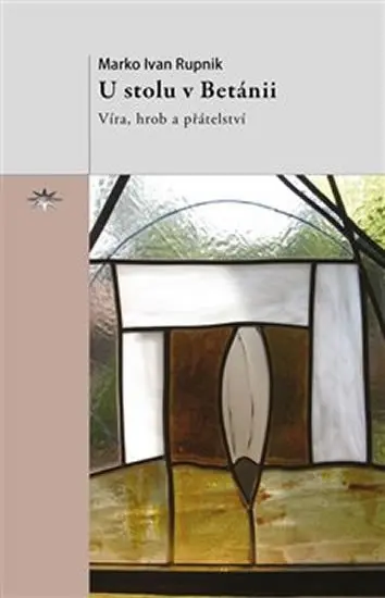 U stolu v Betánii - Víra, hrob a přátelství - Marko Ivan Rupnik