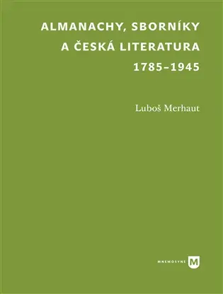 Almanachy, sborníky a česká literatura 1785-1945 - Luboš Merhaut