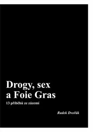 Drogy, sex a Foie Gras - 13 příběhů ze zázemí - Radek Dvořák