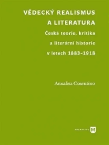Vědecký realismus a literatura - Česká teorie, kritika a literární historie v letech 1883-1918 - Annalisa Cosentino