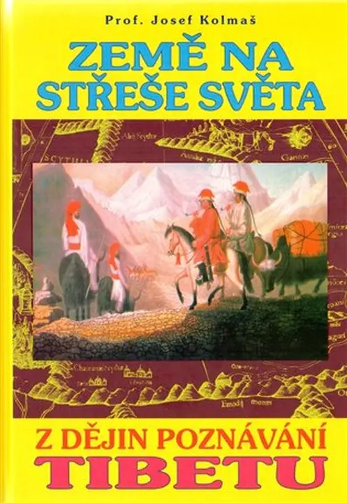 Země na střeše světa - Z dějin poznávání Tibetu - Josef Kolmaš