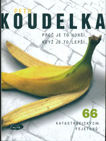 Proč je to horší, když je to lepší - 66 katastrofických fejetonů - Petr Koudelka