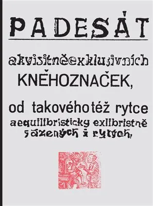 Padesát akvisitněexklusivních kněhoznaček od takovéhotéž rytce aequilibris - Josef Váchal