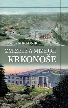 Zmizelé a mizející Krkonoše - Pavel Zahradník