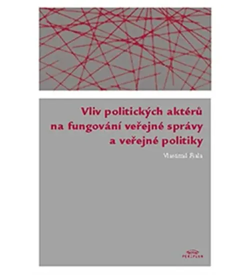 Vliv politických aktérů na fungování veřejné správy a veřejné politiky - Vlastimil Fiala