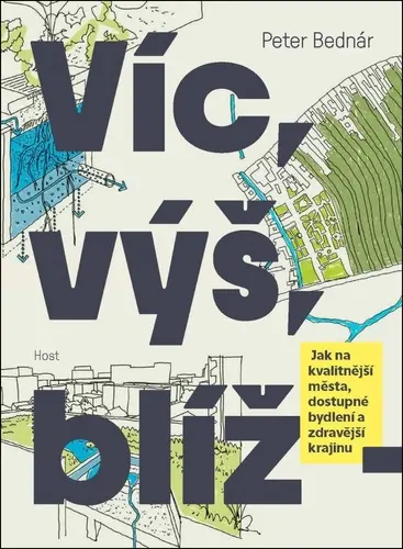Víc, výš, blíž - Jak na kvalitnější města, dostupné bydlení a zdravější krajinu - Peter Bednár