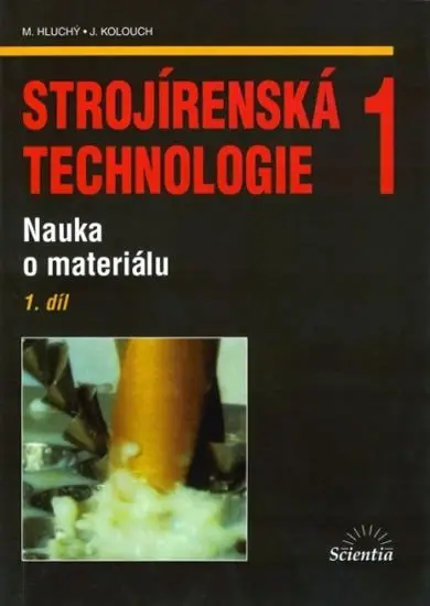Strojírenská technologie 1 (1. díl) (Nauka o materiálu) - Miroslav Hluchý, Jan Kolouch