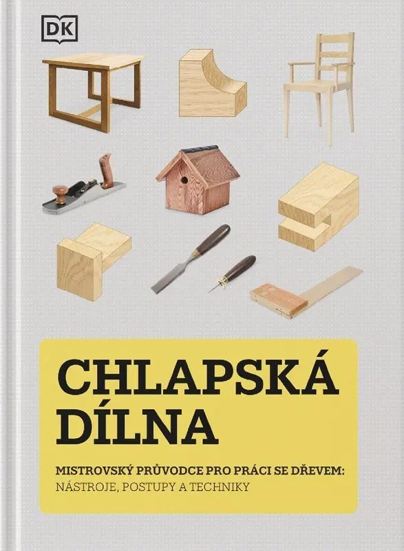 Chlapská dílna - Mistrovský průvodce pro práci se dřevem, nástroje, postupy a techniky