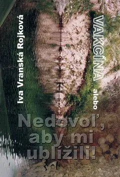 Vakcína alebo Nedovoľ, aby mi ublížili! - Ivana Vranská Rojková