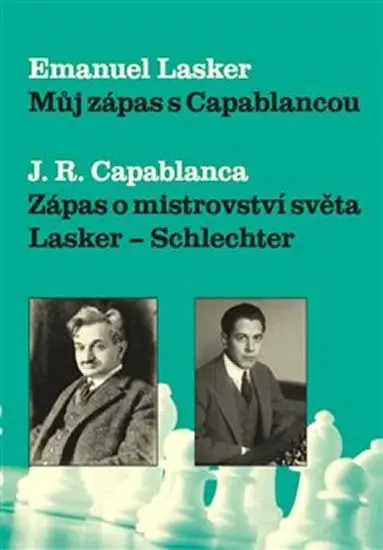 Můj zápas s Capablancou - Zápas o mistrovství světa Lasker-Schlechter - Emanuel Lasker