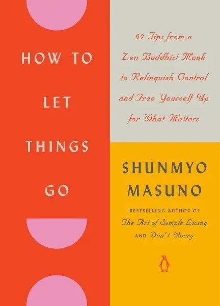How to Let Things Go (99 Tips from a Zen Buddhist Monk to Relinquish Control and Free Yourself Up for What Matters),How to Let Things Go (99 Tips from