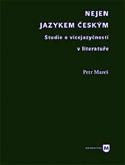 Nejen jazykem českým - Studie o vícejazyčnosti v literatuře - Petr Mareš