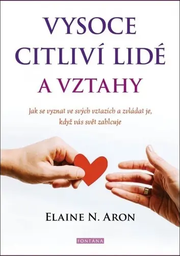 Vysoce citliví lidé a vztahy - Jak se vyznat ve svých vztazích a zvládat je, když vás svět - Elaine N. Aron