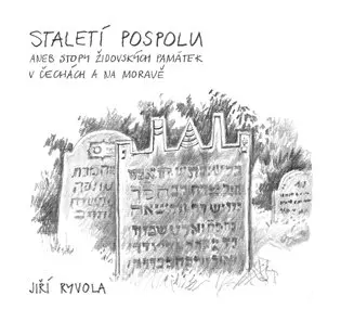 Staletí pospolu aneb Stopy židovských památek v Čechách a na Moravě - Jiří Ryvola