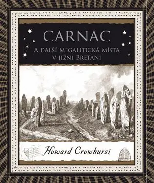 Carnac - A další megalitická místa v jižní Bretani - Howard Crowhurst