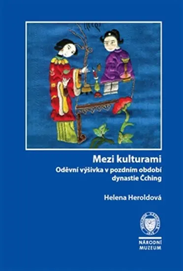 Mezi kulturami - Oděvní výšivka v pozdním období dynastie Čching - Helena Heroldová
