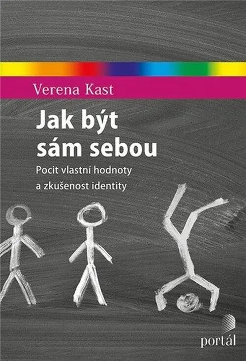 Jak být sám sebou - Pocit vlastní hodnoty a zkušenost identity - Verena Kast