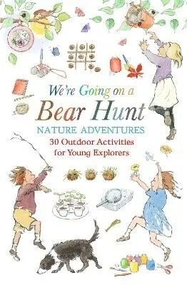 We´re Going on a Bear Hunt Nature Adventures: 30 Outdoor Activities for Young Explorers - Michael Rosen