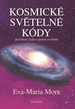 Kosmické světelné kódy pro léčení, lásku a pravou svobodu - Eva-Maria Mora