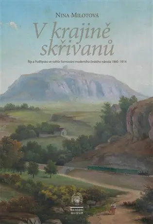 V kraji skřivanů - Říp a Podřipsko ve světle formování moderního českého národa 1860-1914 - Nina Milotová