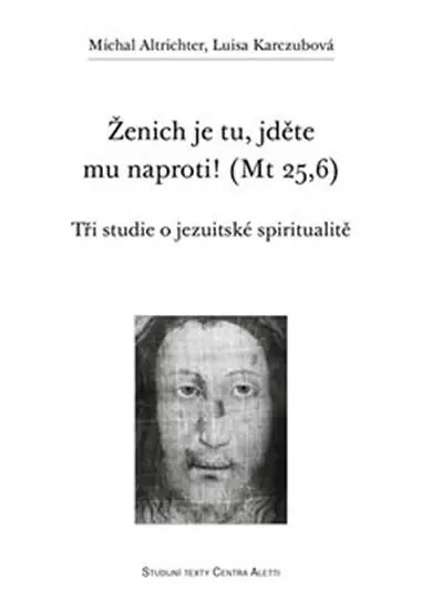 Ženich je tu, jděte mu naproti! (Mt 25,6) - Michal Altrichter