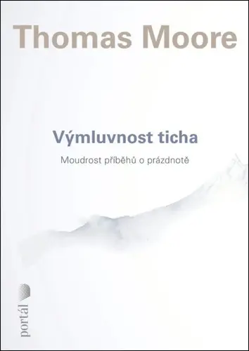 Výmluvnost ticha - Moudrost příběhů o prázdnotě - Thomas Moore