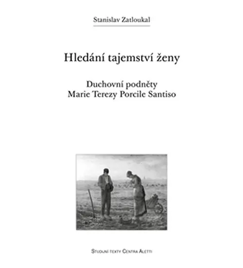 Hledání tajemství ženy - Duchovní podněty Marie Terezy Porcile Santiso - Stanislav Zatloukal