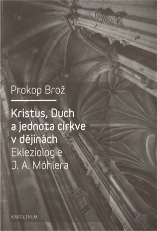 Kristus, Duch a jednota církve v dějinách Ekleziologie J. A. Möhlera - kolektiv autorů