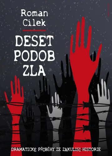Deset podob zla - Dramatické příběhy ze zákulisí historie - Roman Cílek