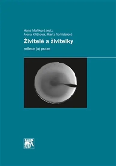 Živitelé a živitelky - Reflexe (a) praxe - Hana Maříková