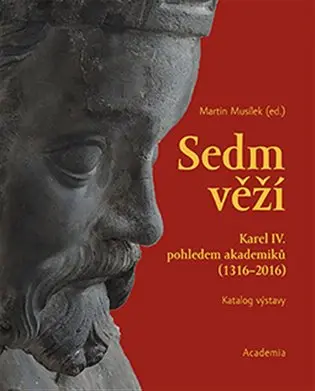 Sedm věží - Karel IV. pohledem akademiků (1316-2016) - Martin Musílek