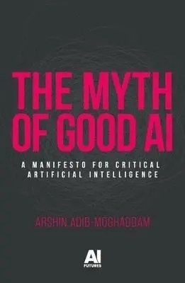 Myth of Good Ai - Arshin Adib-Moghaddam