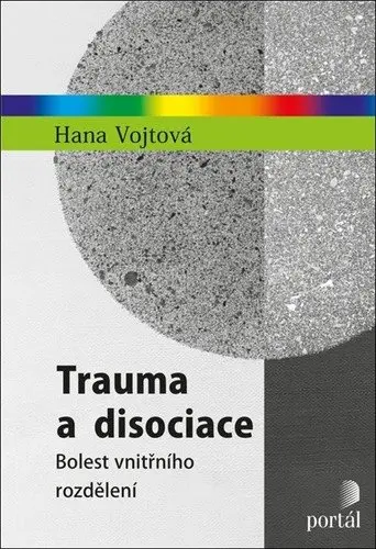 Trauma a disociace - Bolest vnitřního rozdělení - Hana Vojtová