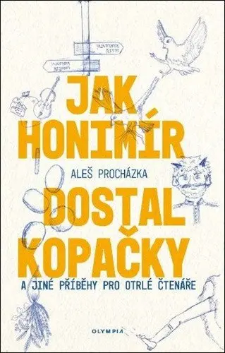 Jak Honimír dostal kopačky a jiné příběhy pro otrlé čtenáře - Aleš Procházka
