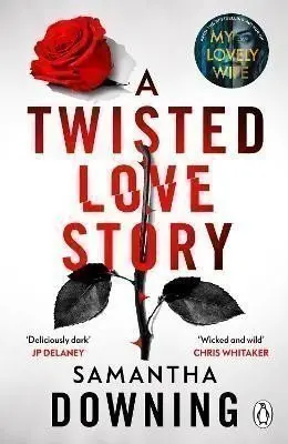 A Twisted Love Story: The deliciously dark and gripping new thriller from the bestselling author of My Lovely Wife (Samantha Downing, 2023)